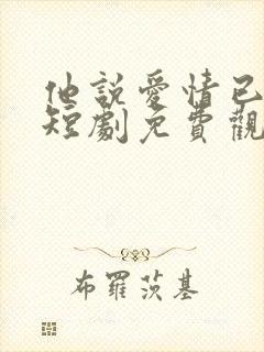 他说爱情已迟暮短剧免费观看全集封面