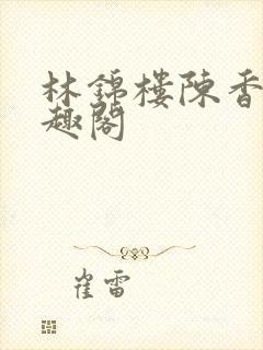 林锦楼陈香兰笔趣阁封面