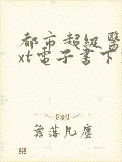 都市超级医圣txt电子书下载