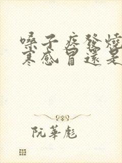 嗓子疼发烧是风寒感冒还是风热感冒