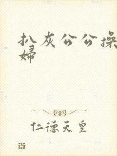 扒灰公公操儿媳妇