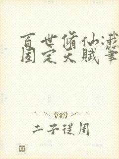 百世修仙:我能固定天赋笔趣阁无弹窗