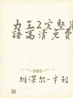 力王2完整版国语高清免费观看