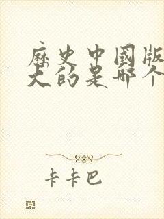 历史中国版图最大的是哪个朝代