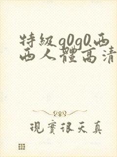 特级g0g0西西人体高清大胆