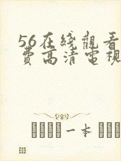 56在线观看免费高清电视剧
