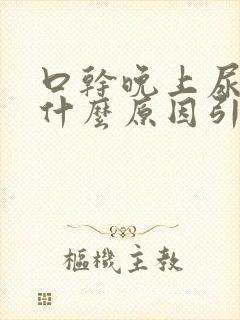 口干晚上尿多是什么原因引起的