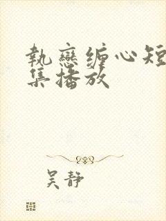 执恋缠心短剧全集播放