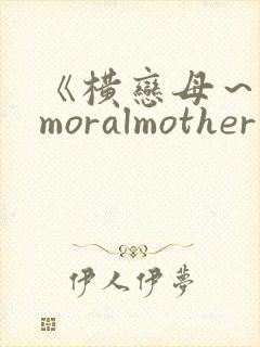 《横恋母～immoralmother～》全集在线观