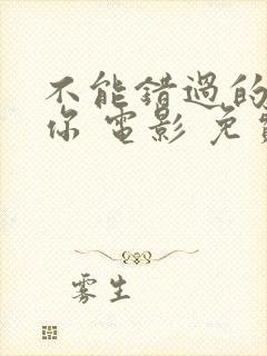 不能错过的只有你 电影 免费观看