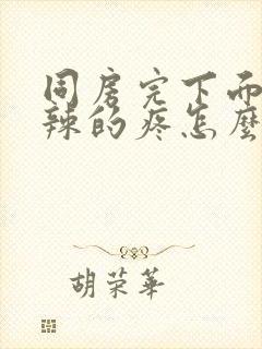 同房完下面火辣辣的疼怎么回事