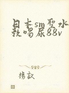 日本sm圣水调教喝尿88v