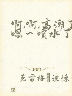 啊,啊,高潮了嗯～喷水了av封面