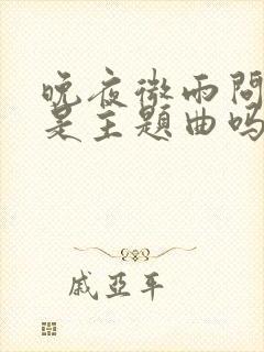 晚夜微雨问海棠是主题曲吗