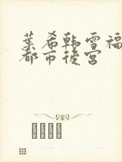 叶希韩雪福艳之都市后宫封面