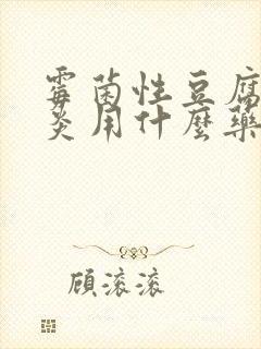 霉菌性豆腐渣阴炎用什么药