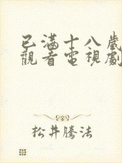 已满十八岁免费观看电视剧大全高清