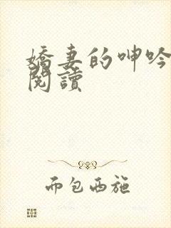 娇妻的呻吟全文阅读