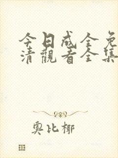 今日成全免费高清观看全集