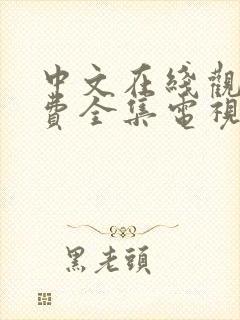 中文在线观看免费全集电视剧三小时