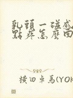 乳头一碰感觉有点疼怎么回事