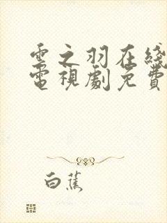 云之羽在线观看电视剧免费观看