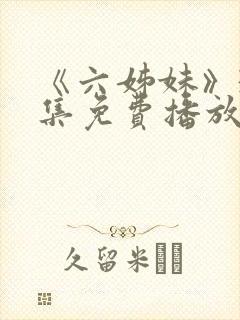 《六姊妹》38集免费播放在线观看