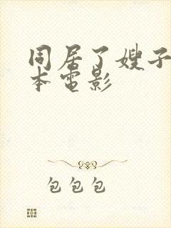 同居了嫂子+日本电影