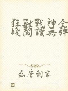 狂兽战神全文在线阅读无弹窗