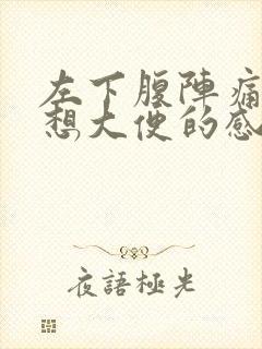 左下腹阵痛伴有想大便的感觉