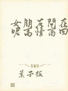 女朋友问在干嘛呢高情商回复