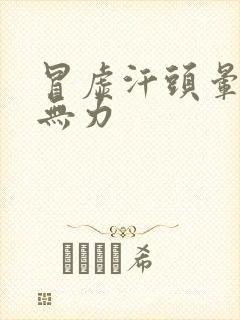 冒虚汗头晕浑身无力