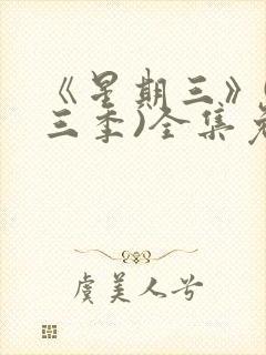 《星期三》(第三季)全集免费观看