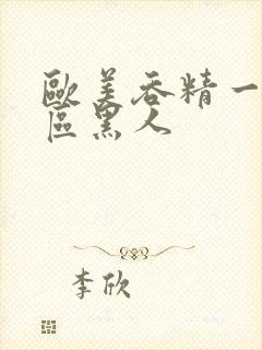 欧美吞精一区二区黑人