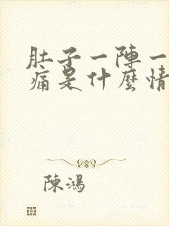 肚子一阵一阵的痛是什么情况