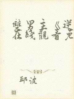 双男主《逆爱》在线观看免费全集