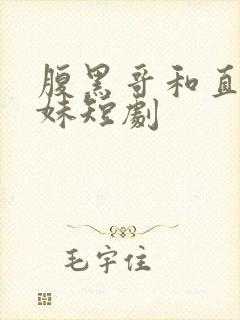 腹黑哥和直球妹妹短剧封面