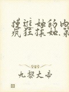 摸进她的内裤里疯狂揉她.第一集