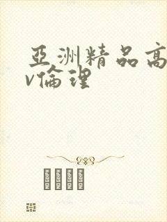 亚洲精品高清av伦理