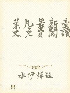 叶凡最新章节全文免费阅读无弹窗