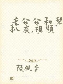 老公公和儿媳妇扒灰,视频