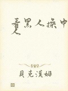 看黑人操中国女人