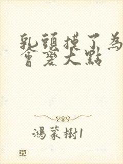 乳头摸了为什么会变大点