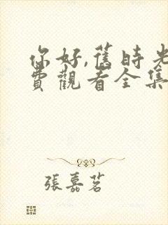 你好,旧时光免费观看全集完整版