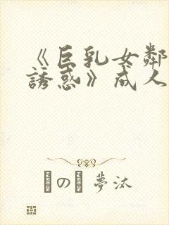 《巨乳女邻居の诱惑》成人av