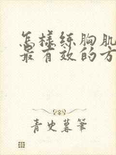 怎样练胸肌最快最有效的方法在家