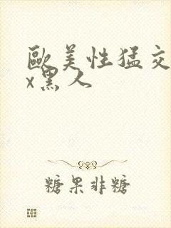 欧美性猛交╳xx黑人