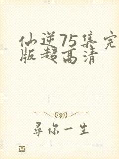 仙逆75集完整版超高清