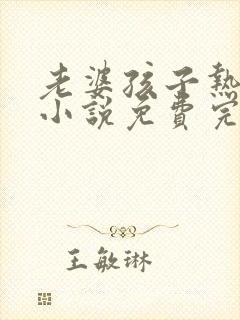 老婆孩子热炕头小说免费完整版