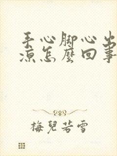 手心脚心出汗冰凉怎么回事